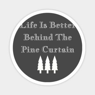 Life is Better Behind the Pine Curtain Magnet